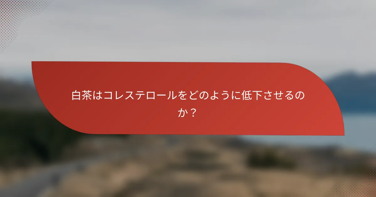 白茶はコレステロールをどのように低下させるのか?