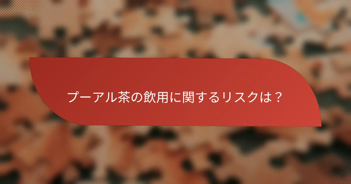 プーアル茶の飲用に関するリスクは?