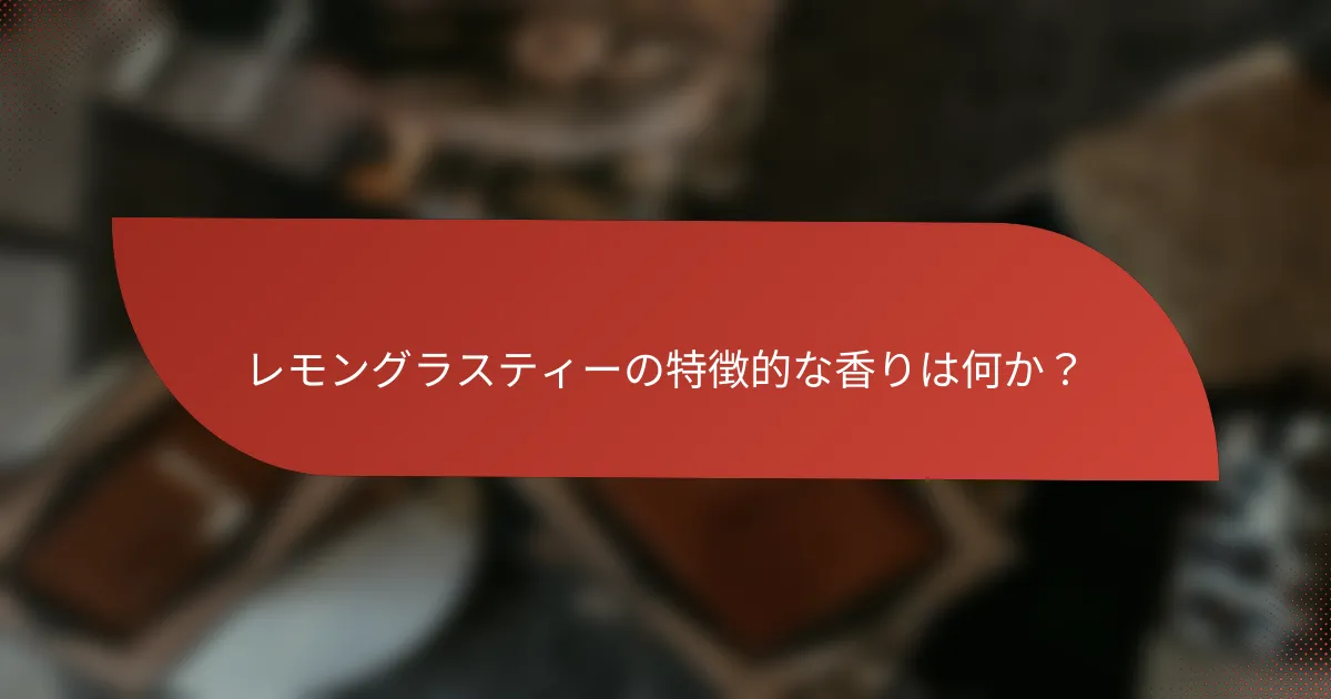 レモングラスティーの特徴的な香りは何か?